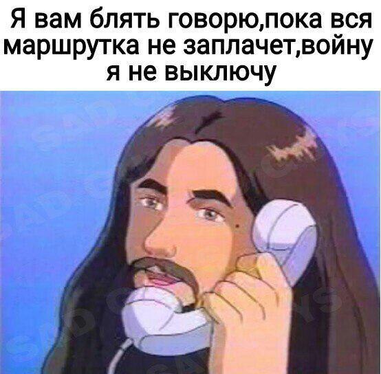 Я вам блять говорю,пока вся маршрутка He заплачет‚войну я не