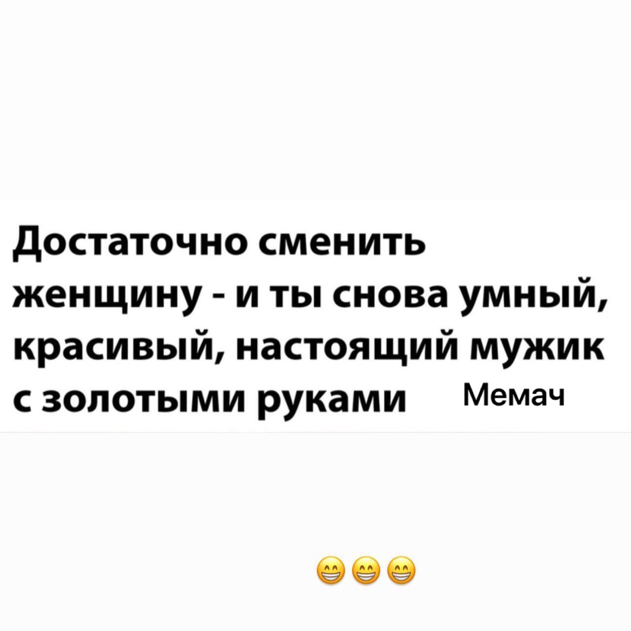 Достаточно сменить женщину иты снова умный, красивый, настоящий мужик сзолотыми руками