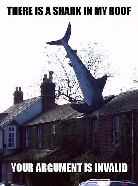 THERE IS A SHARK IN MY ROOF YOUR ARGUMENT IS INVALID