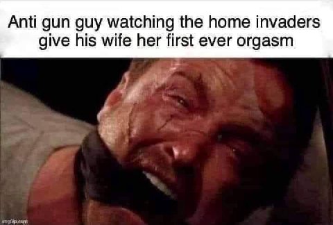 Anti gun guy watching the home invaders give his wife her first ever orgasm