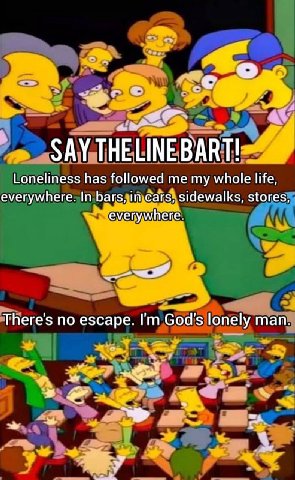SAY THELINE BART! Loneliness has followed me my whole life, everywhere. In bars, in cars, sidewalks, stores everywhere. 4 There's no escape. God's lonely man у