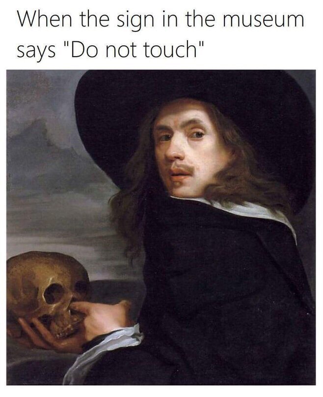 When the sign in the museum says not touch"