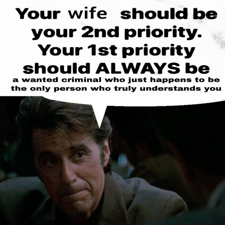 Your wife should be your priority. Your priority a wanted criminal who just happens to be should ALWAYS be the only person who truly understands you