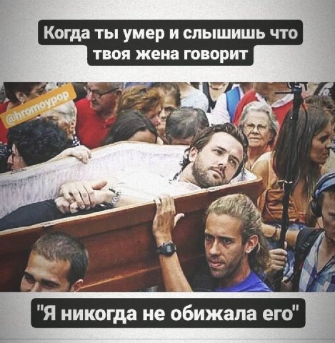 Когда ты умер и слышишь что твоя жена говорит у 5 "A никогда не обижала его"