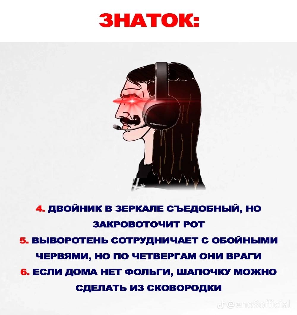 ЗНАТОК: 4. ДВОЙНИК В ЗЕРКАЛЕ СЪЕДОБНЫЙ, НО ЗАКРОВОТОЧИТ РОТ 5. ВЫВОРОТЕНЬ СОТРУДНИЧАЕТ С ОБОЙНЫМИ ЧЕРВЯМИ, НО ПО ЧЕТВЕРГАМ ОНИ ВРАГИ 6. ЕСЛИ ДОМА НЕТ ФОЛЬГИ, ШАПОЧКУ МОЖНО СДЕЛАТЬ ИЗ СКОВОРОДКИ