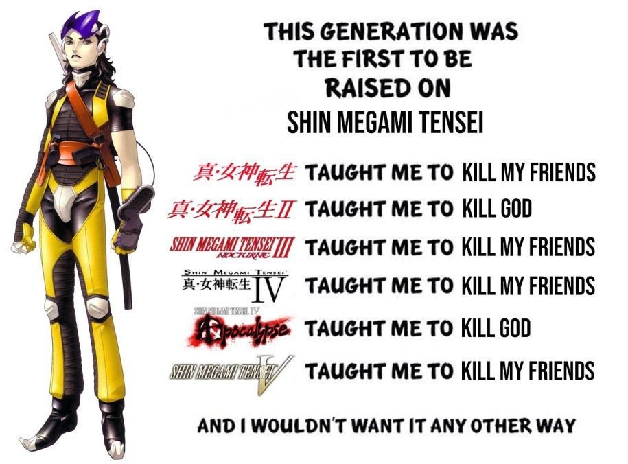 THIS GENERATION WAS THE FIRST TO BE RAISED ON SHIN MEGAMI TENSEI TAUGHT TO KILL MY FRIENDS TAUGHT ТО KILL GOD TAUGHT ME TO KILL MY FRIENDS Tenses ME TO KILL MY FRIENDS TAUGHT TO KILL GOD TAUGHT ME TO 