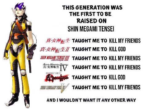 THIS GENERATION WAS THE FIRST TO BE RAISED ON SHIN MEGAMI TENSEI TAUGHT TO KILL MY FRIENDS TAUGHT ТО KILL GOD TAUGHT ME TO KILL MY FRIENDS Tenses ME TO KILL MY FRIENDS TAUGHT TO KILL GOD TAUGHT ME TO 