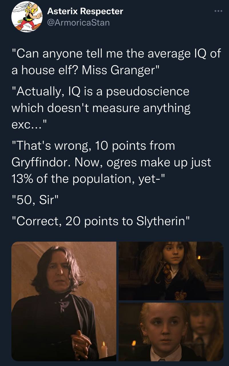 Asterix Respecter @ArmoricaStan "Can anyone tell me the average of a house elf? Miss Granger" "Actually, is a pseudoscience which doesn't measure anything ехс..." "That's wrong, 10 points from Gryffin