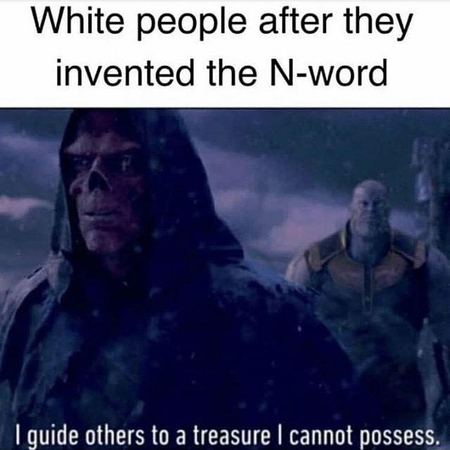 White people after they invented the N-word quide others to a treasure cannot possess.
