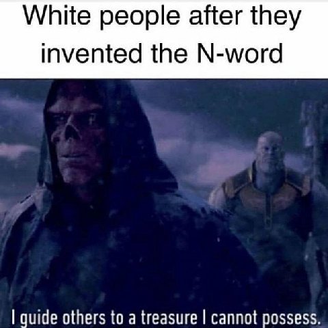 White people after they invented the N-word quide others to a treasure cannot possess.