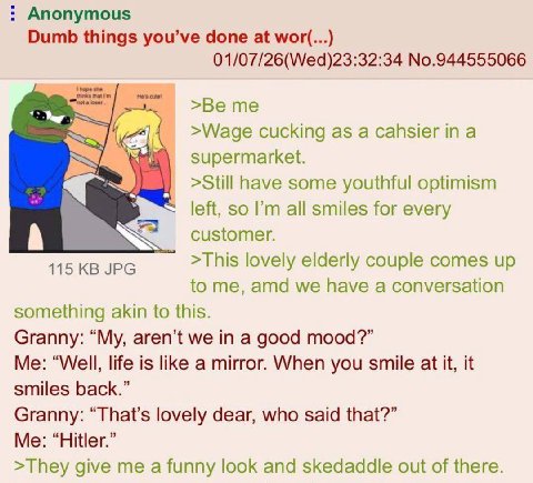 Anonymous Dumb things you’ve done at wor(...) 01/07/26(Wed)23:32:34 No.944555066 >Beme >Wage cucking as а cahsier а have some youthful optimism left, so all smiles for every A customer. 115 JPG >This 