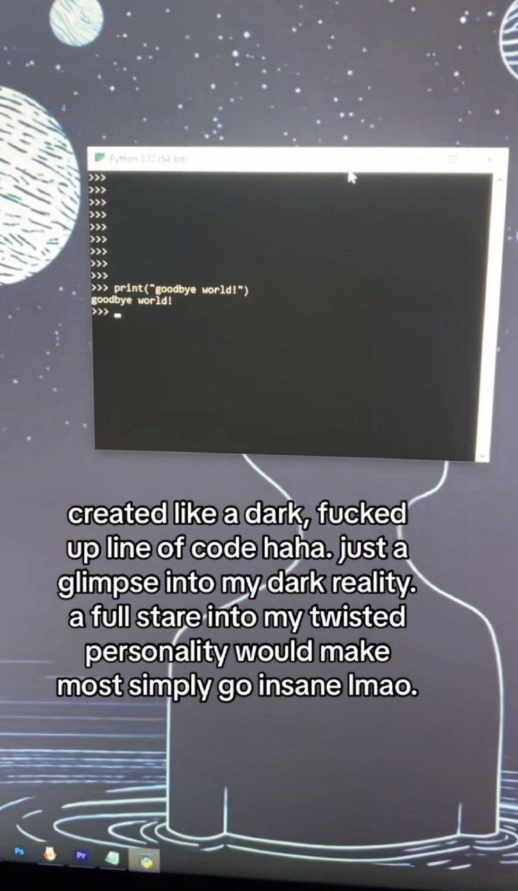 goodbye world! world!") created like a dark, fucked up line of code haha. just a glimpse into my-dark reality a full stare into my twisted personality would make most simply insane |тао