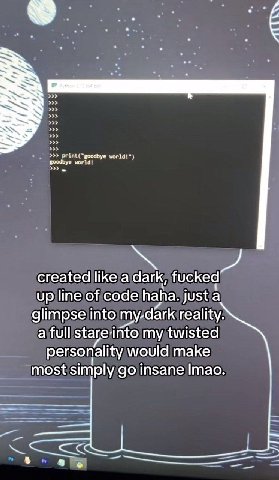 goodbye world! world!") created like a dark, fucked up line of code haha. just a glimpse into my-dark reality a full stare into my twisted personality would make most simply insane |тао