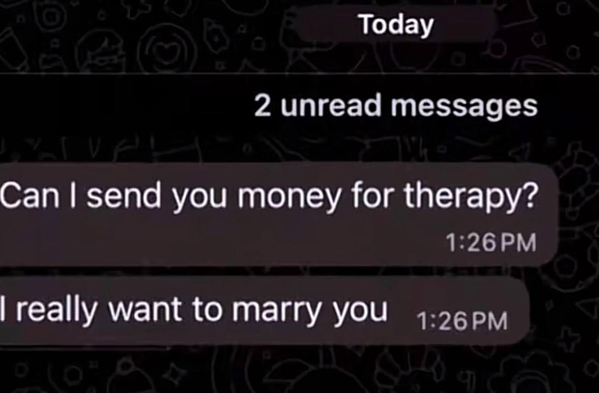 Today 2 unread messages Сап зепа you money for therapy? really want to marry you