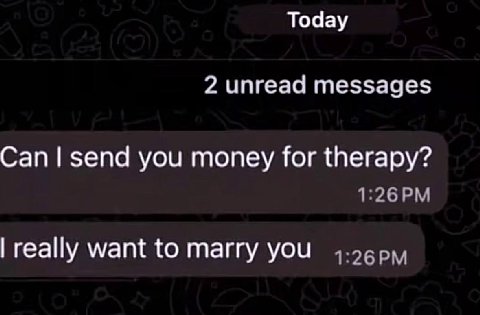 Today 2 unread messages Сап зепа you money for therapy? really want to marry you