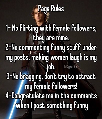 „Раде Rules No Flirting with Female Followers, they are mine. 2-No commenting Funny under my posts, making women laugh is my job. 3-No dont try to attract my Female Followers! 4-Congratulate me in the