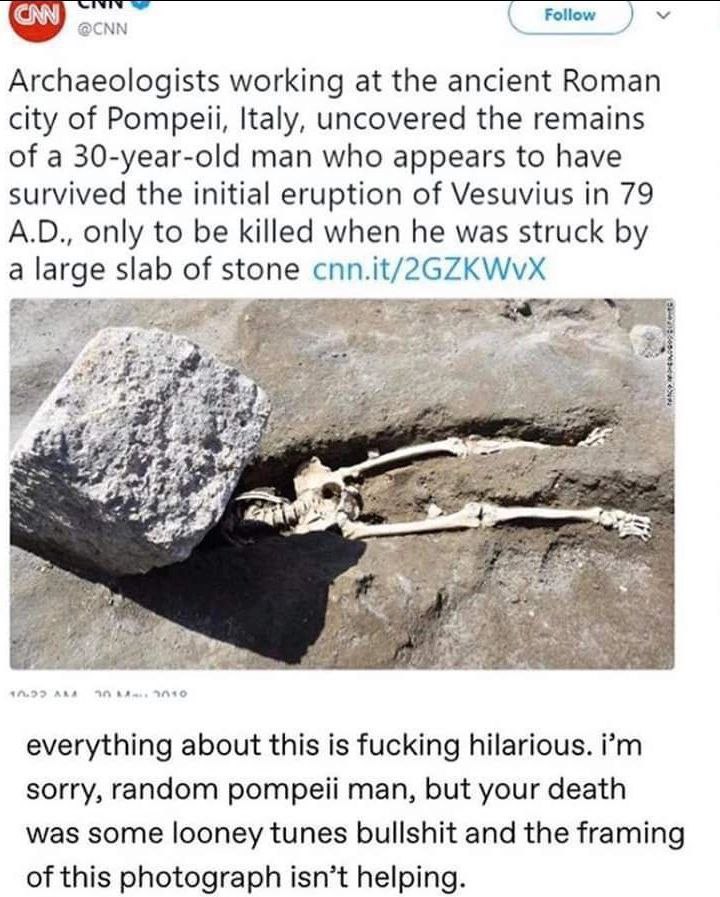 Follow Archaeologists working at the ancient Roman city of Pompeii, Italy, uncovered the remains of a 30-year-old man who appears to have survived the initial eruption of Vesuvius in 79 only to be kil