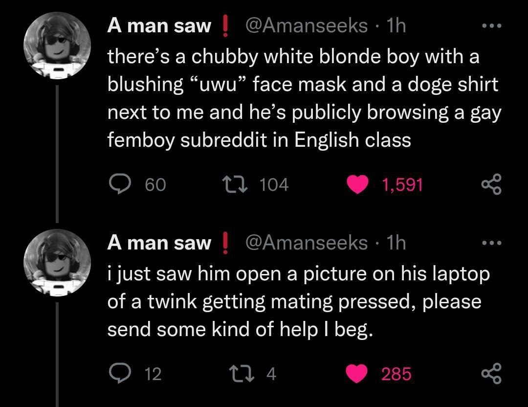 А man saw there’s a chubby white blonde boy with a blushing “uwu” face mask and а doge shirt next to me and he’s publicly browsing a gay femboy subreddit in English class А тап зам just saw him open a
