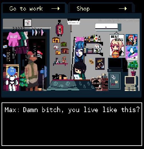 to werk Shop SLUT Rom i=) Мах: Damn bitch, you live like this?