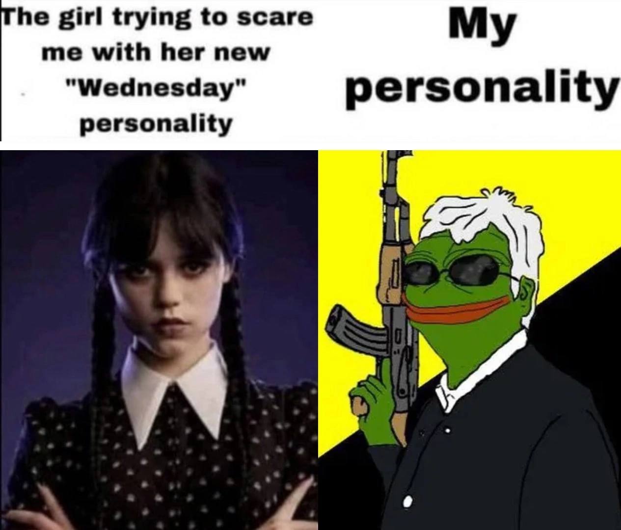 he girl trying to scare me with her new My "Wednesday" personality personality
