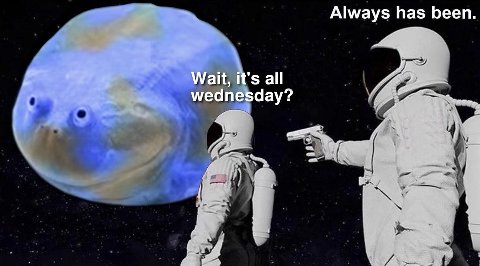 Always has been. Wait, it's all wednesday? a