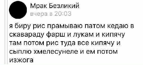 Мрак Безликий я биру рис прамываю патом кедаю в скавараду фарш и лукам и кипячу там потом рис туда все кипячу и сыплю хмелесунеле и потом изжога