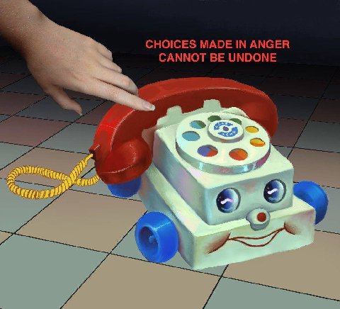 CHOICES MADE IN ANGER CANNOT BE UNDONE