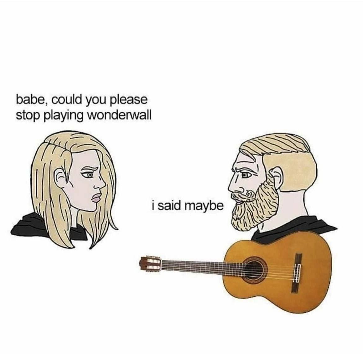 babe, could you please stop playing wonderwall i said maybe