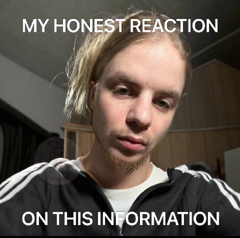 MY HONEST REACTION ON THIS INFORMATION