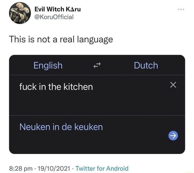 Evil Witch КАги @KoruOfficial This is not a real language English Dutch fuck in the kitchen Neuken in keuken 8:28 19/10/2021 Twitter for Android