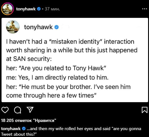 tonyhawk 37 мин. tonyhawk haven't had a “mistaken identity” interaction worth sharing in a while but this just happened at SAN security: her: “Are you related to Tony Hawk" me: Yes, directly related t