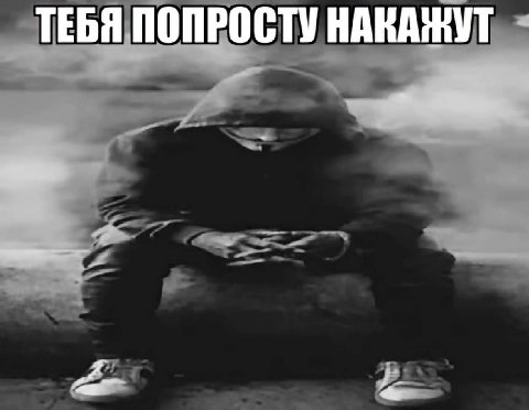 ТЕБЯ ПОПРОСТУ НАКАЖУТ