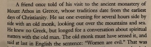 A friend once told of his visit to the ancient monastery of Mount Athos in Greece, whose traditions date from the earliest days of Christianity. He sat one evening for several hours side side with an 