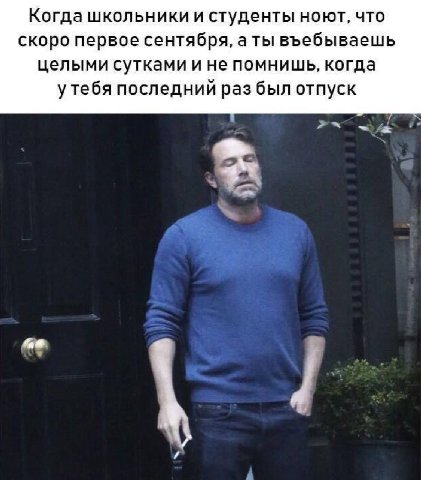 Когда школьники и студенты ноют, что скоро первое сентября, а ты въебываешь целыми сутками и не помнишь, когда утебя последний раз был отпуск