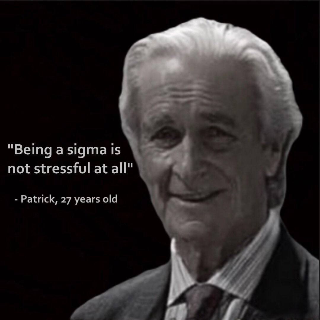 "Being a sigma is not stressful at all" Patrick, 27 years old