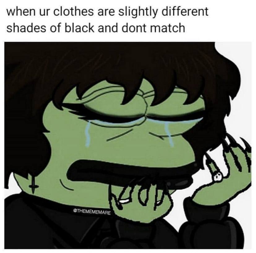 when clothes are slightly different shades of black and dont match я