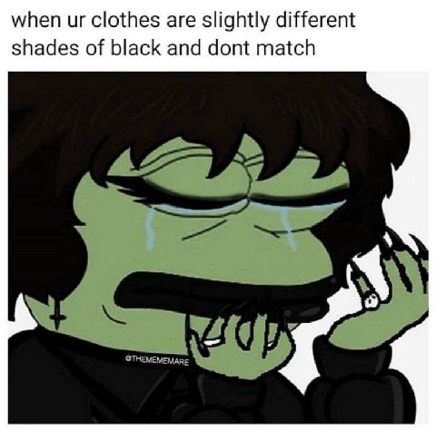 when clothes are slightly different shades of black and dont match я