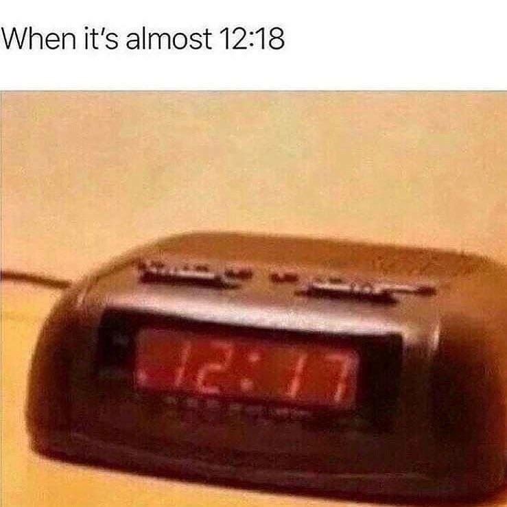 When it's almost 12:18