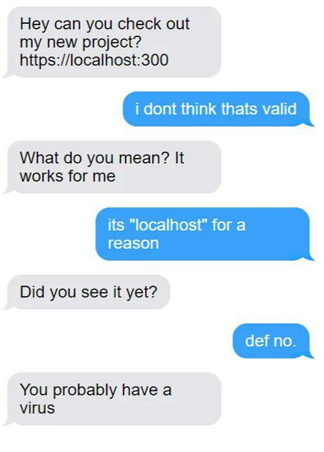 Hey can you check out my new project? https://localhost:300 i dont think thats valid What you mean? It works for me its "localhost" for a reason Did you see it yet? You probably have a virus