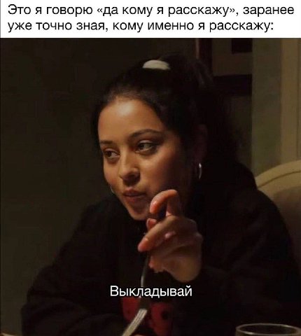Это я говорю «да кому я расскажу», заранее уже точно зная, кому именно я расскажу: Выкладывай