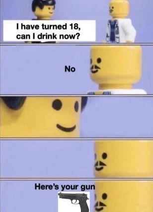 have turned 18, у can drink now? No 4 Here’s your gun