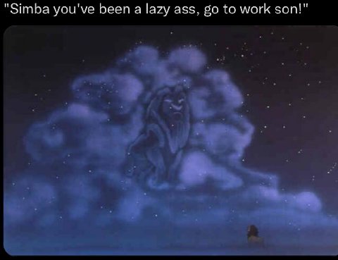 "Simba you've been а lazy ass, to work son!"