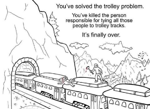 у You've solved the trolley problem. You've killed the person responsible for tying all those people to trolley tracks. It's finally over. (3 7 2 2 [045