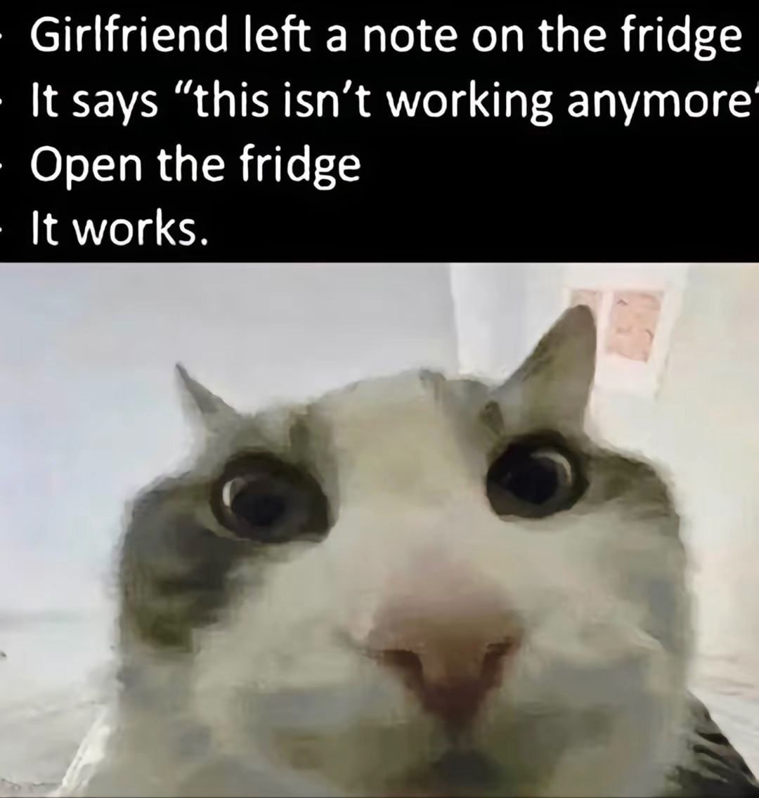 Girlfriend left a note on the fridge It says “this isn’t working anymore Open the fridge It works.