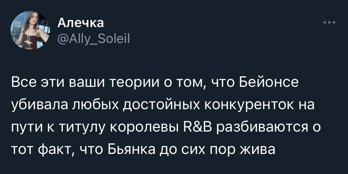 Алечка Все эти ваши теории о том, что Бейонсе убивала любых достойных конкуренток на пути к титулу королевы разбиваются о тот факт, что Бьянка до сих пор жива
