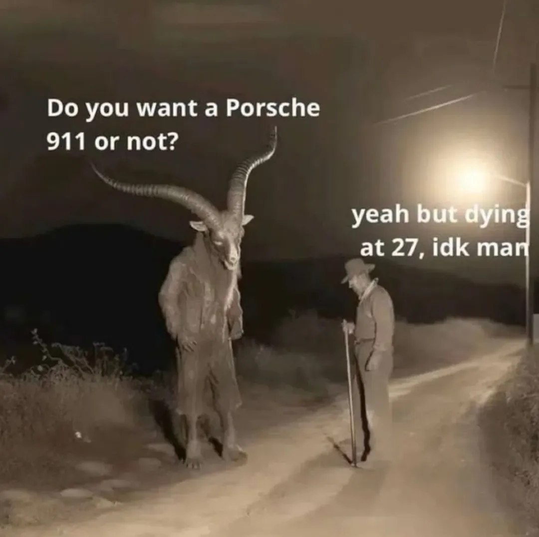 you want а Porsche 911 or not? yeah at 27, a