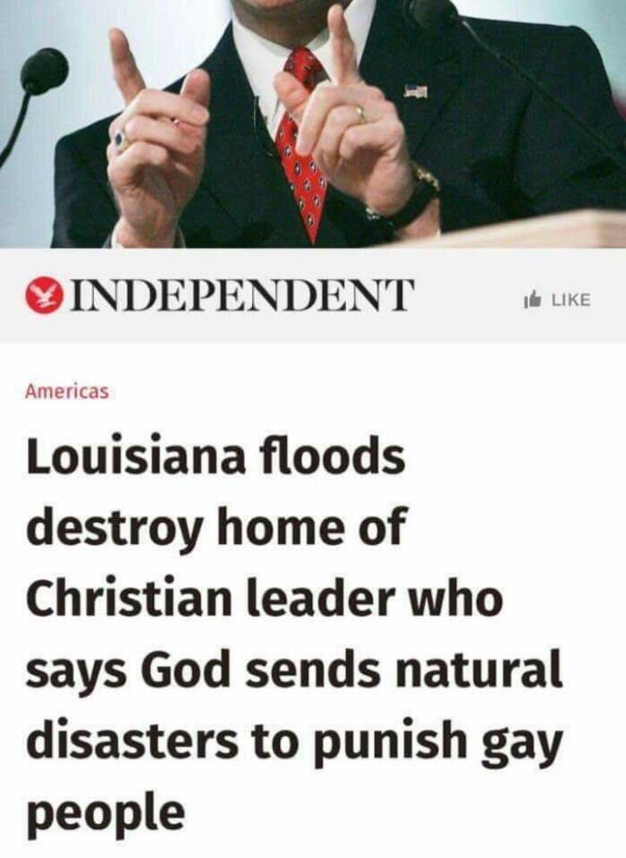 INDEPENDENT i@ LIKE A Louisiana floods destroy home of Christian leader who says God sends natural disasters to punish gay people