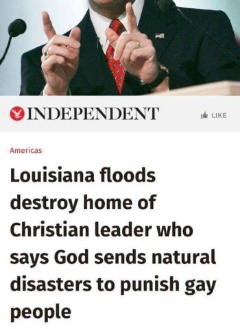 INDEPENDENT i@ LIKE A Louisiana floods destroy home of Christian leader who says God sends natural disasters to punish gay people