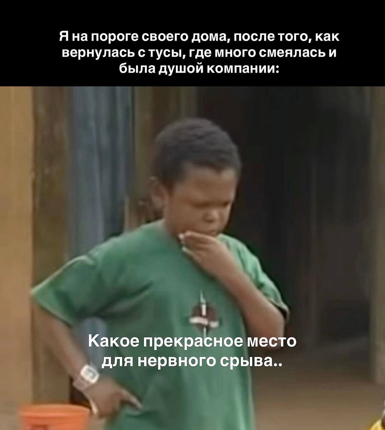 Я на пороге своего дома, после того, как вернулась с тусы, где много смеялась и была душой компании: Какое прекрасное место для нервного срыва.. A