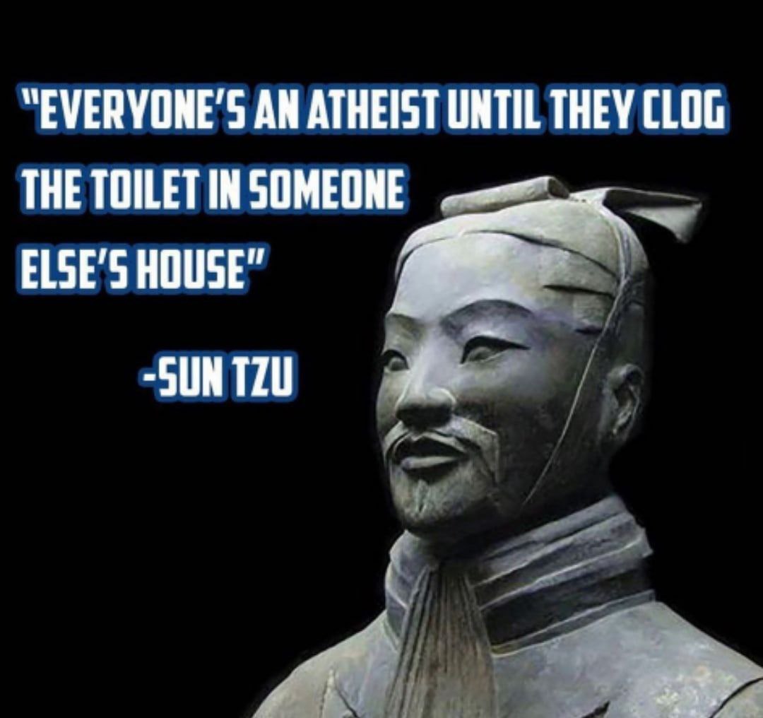 AN ATHEIST UNTIL THEY CLOG THE TOILET IN SOMEONE HOUSE”